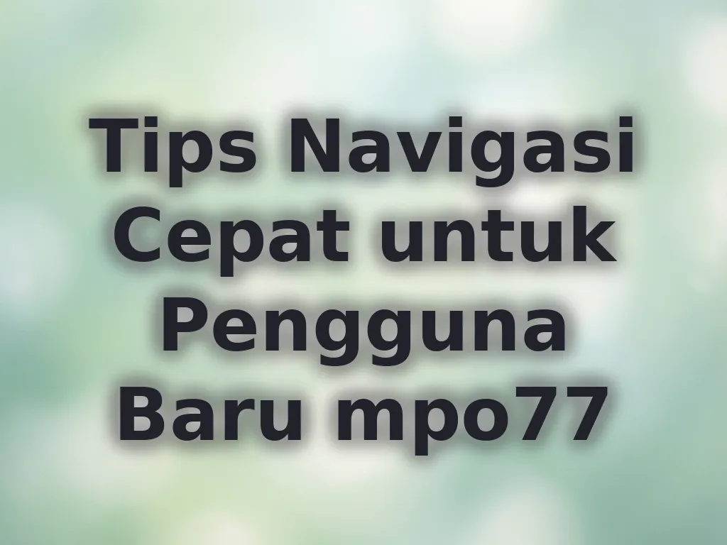 Tips Navigasi Cepat untuk Pengguna Baru mpo77