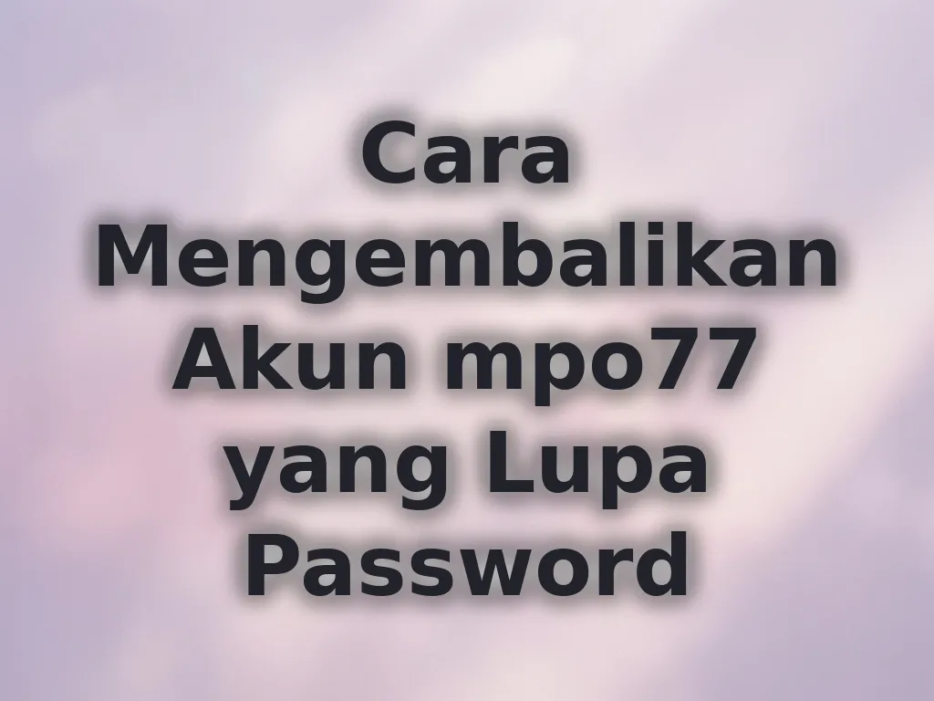 Cara Mengembalikan Akun mpo77 yang Lupa Password