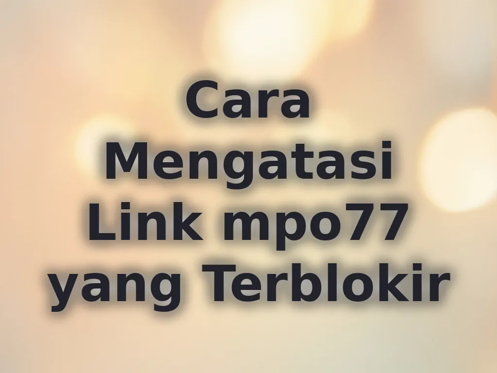 Cara Mengatasi Link mpo77 yang Terblokir